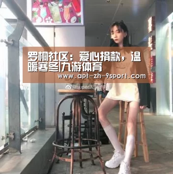 罗桐社区:爱心捐款,温暖寒冬|九游体育(图4) 九游体育