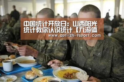 中国统计开放日:山西阳光统计教你认识统计【九游体育】(图4) 九游体育