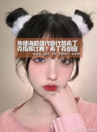 孙继海越俎代庖代替希丁克指挥比赛?希丁克却因此选择默认‘九游体育’(图2) 九游体育